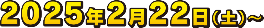 2025年2月22日(土)～